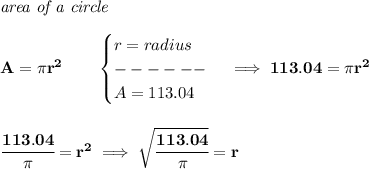\bf \textit{area of a circle}\\\\&#10;A=\pi r^2\qquad &#10;\begin{cases}&#10;r=radius\\&#10;------\\&#10;A=113.04&#10;\end{cases}\implies 113.04=\pi r^2&#10;\\\\\\&#10;\cfrac{113.04}{\pi }=r^2\implies \sqrt{\cfrac{113.04}{\pi }}=r