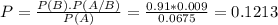 P = \frac{P(B).P(A/B)}{P(A)} = \frac{0.91*0.009}{0.0675} = 0.1213