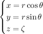 \begin{cases}x=r\cos\theta\\y=r\sin\theta\\z=\zeta\end{cases}