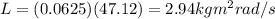 L = (0.0625)(47.12) = 2.94 kg m^2 rad/s