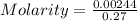 Molarity=\frac{0.00244}{0.27}