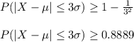 P(|X-\mu| \leq 3\sigma)\geq 1-\frac{1}{3^2}\\\\P(|X-\mu| \leq 3\sigma)\geq 0.8889