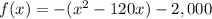 f(x)=-(x^2-120x)-2,000