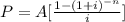 P = A[ \frac{1- (1+i)^{-n} }{i} ]