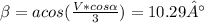 \beta =acos(\frac{V*cos\alpha }{3} ) = 10.29°