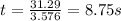 t=\frac{31.29}{3.576}=8.75 s