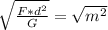 \sqrt{ \frac{F* d^{2} }{G} } = \sqrt{ m^{2} }