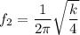 f_{2}=\dfrac{1}{2\pi}\sqrt{\dfrac{k}{4}}