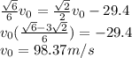 \frac{\sqrt{6} }{6} v_0 =\frac{\sqrt{2} }{2}v_0-29.4\\v_0(\frac{\sqrt{6}-3\sqrt{2}}{6} )=-29.4\\v_0=98.37 m/s