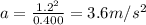 a=\frac{1.2^2}{0.400}=3.6 m/s^2