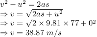 v^2-u^2=2as\\\Rightarrow v=\sqrt{2as+u^2}\\\Rightarrow v=\sqrt{2\times 9.81\times 77+0^2}\\\Rightarrow v=38.87\ m/s