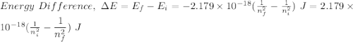 Energy\ Difference,\ \Delta E= E_f-E_i =-2.179\times 10^{-18}(\frac{1}{n_f^2}-\frac{1}{n_i^2})\ J=2.179\times 10^{-18}(\frac{1}{n_i^2} - \dfrac{1}{n_f^2})\ J