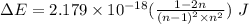 \Delta E=2.179\times 10^{-18}(\frac{1-2n}{{{(n-1)}^2}\times n^2}})\ J