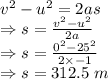 v^2-u^2=2as\\\Rightarrow s=\frac{v^2-u^2}{2a}\\\Rightarrow s=\frac{0^2-25^2}{2\times -1}\\\Rightarrow s=312.5\ m