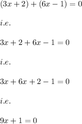 (3x + 2) + (6x - 1) = 0\\\\i.e.\\\\3x+2+6x-1=0\\\\i.e.\\\\3x+6x+2-1=0\\\\i.e.\\\\9x+1=0
