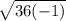 \sqrt{36(-1)}
