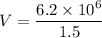 V=\dfrac{6.2\times10^{6}}{1.5}