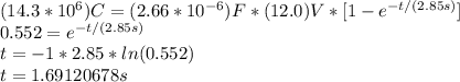 (14.3 * 10 ^ 6) C = (2.66*10^{-6})F *(12.0)V*[1-e^{-t/(2.85s)}]\\0.552 = e^{-t/(2.85s)}\\t = -1 * 2.85 * ln(0.552) \\t = 1.69120678 s