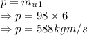 p=m_u_1\\\Rightarrow p=98\times 6\\\Rightarrow p=588 kg m/s