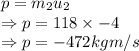 p=m_2u_2\\\Rightarrow p=118\times -4\\\Rightarrow p=-472 kg m/s