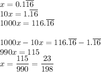 x=0.1\overline{16}\\&#10;10x=1.\overline{16}\\&#10;1000x=116.\overline{16}\\\\&#10;1000x-10x=116.\overline{16}-1.\overline{16}\\&#10;990x=115\\&#10;x=\dfrac{115}{990}=\dfrac{23}{198}