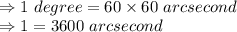 \\\Rightarrow 1\ degree=60\times 60\ arcsecond\\\Rightarrow 1\degree=3600\ arcsecond