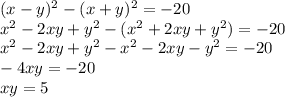 (x-y)^2-(x+y)^2=-20\\&#10;x^2-2xy+y^2-(x^2+2xy+y^2)=-20\\&#10;x^2-2xy+y^2-x^2-2xy-y^2=-20\\&#10;-4xy=-20\\&#10;xy=5