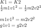 K1=K2\\\frac{1}{2} m1v1^{2}=\frac{1}{2} m2v2^{2} \\\\m1v1^{2}=m2v2^{2} \\g1v1=g2v2