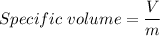 Specific \ volume = \dfrac{V}{m}