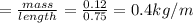 =\frac{mass}{length}=\frac{0.12}{0.75}=0.4kg/m