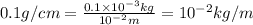 0.1g/cm =\frac{0.1\times 10^{-3}kg}{10^{-2}m}=10^{-2}kg/m