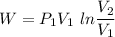 W=P_1V_1\ ln\dfrac{V_2}{V_1}