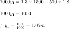 1000y_1=1.3\times 1500-500\times 1.8\\\\1000y_1=1050\\\\\therefore y_1=\frac{1050}{1000}=1.05m