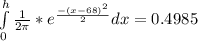 \int\limits^h_0 {\frac{1}{2\pi} * e^{\frac{-(x-68)^2}{2}} dx}=0.4985&#10;