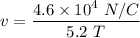v=\dfrac{4.6\times 10^4\ N/C}{5.2\ T}