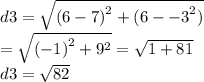 d3 =  \sqrt{ {(6 - 7)}^{2}  +  {(6 -  - 3}^{2}) }  \\  =  \sqrt{ {( - 1)}^{2}  + {9}^{2}  }  =  \sqrt{1 + 81}  \\ d3 =  \sqrt{82}