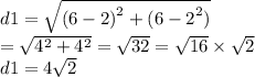 d1 =  \sqrt{ {(6 - 2)}^{2}  +  {(6 - 2}^{2}) }   \\ =  \sqrt{{4}^{2}   +  {4}^{2} } =  \sqrt{32}  =  \sqrt{16} \times  \sqrt{2}  \\ d1 = 4 \sqrt{2}