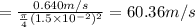 = \frac{0.64\60 m/s}{ \frac{\pi}{4} (1.5\times 10^{-2})^2} = 60.36  m/s