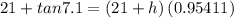21+tan7.1=\left ( 21+h\right )\left ( 0.95411\right )