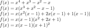 f(x) = x^4 +x^3-x^2-x\\f(x)=x(x^3+x^2-x-1)\\f(x)=x(x^2(x-1)+2x(x-1)+1(x-1))\\f(x)=x(x-1)(x^2+2x+1)\\f(x)=x(x-1)(x+1)^2