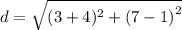 d =  \sqrt{(3  + 4)^{2}  +  {(7 - 1)}^{2} }