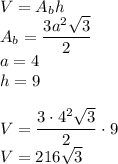 V=A_bh\\&#10;A_b=\dfrac{3a^2\sqrt3}{2}\\&#10;a=4\\&#10;h=9\\\\&#10;V=\dfrac{3\cdot4^2\sqrt3}{2}\cdot9\\&#10;V=216\sqrt3