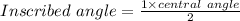 Inscribed\ angle = \frac{1\times central\ angle}{2}