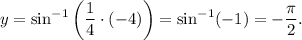 y=\sin^{-1}\left(\dfrac{1}{4}\cdot (-4)\right)=\sin^{-1}(-1)=-\dfrac{\pi}{2}.