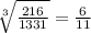 \sqrt[3]{ \frac{216}{1331} } =  \frac{6}{11}
