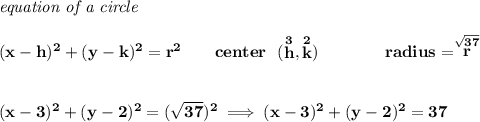 \bf \textit{equation of a circle}\\\\ (x- h)^2+(y- k)^2= r^2 \qquad center~~(\stackrel{3}{ h},\stackrel{2}{ k})\qquad \qquad radius=\stackrel{\sqrt{37}}{ r} \\\\\\ (x-3)^2+(y-2)^2=(\sqrt{37})^2\implies (x-3)^2+(y-2)^2=37