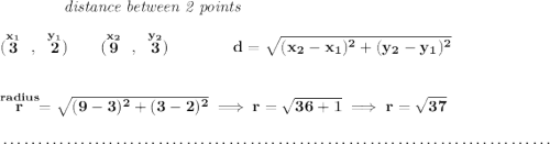 \bf ~~~~~~~~~~~~\textit{distance between 2 points} \\\\ (\stackrel{x_1}{3}~,~\stackrel{y_1}{2})\qquad (\stackrel{x_2}{9}~,~\stackrel{y_2}{3})\qquad \qquad d = \sqrt{( x_2- x_1)^2 + ( y_2- y_1)^2} \\\\\\ \stackrel{radius}{r}=\sqrt{(9-3)^2+(3-2)^2}\implies r=\sqrt{36+1}\implies r=\sqrt{37} \\\\[-0.35em] ~\dotfill