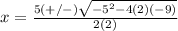 x=\frac{5(+/-)\sqrt{-5^{2}-4(2)(-9)}} {2(2)}
