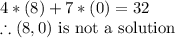 4*(8)+7*(0)=32\\\therefore (8,0) \text{ is not a solution}