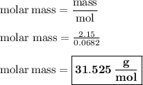 \rm molar\:mass=\dfrac{mass}{mol}\\\\molar~mass=\frac{2.15}{0.0682}\\\\molar\:mass=\boxed{\bold{31.525\:\dfrac{g}{mol} }}